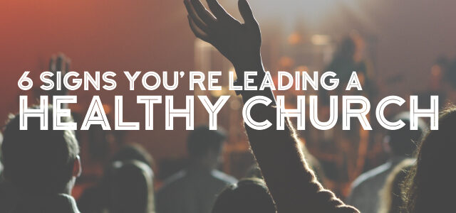 6 Signs You're Leading a Healthy Church