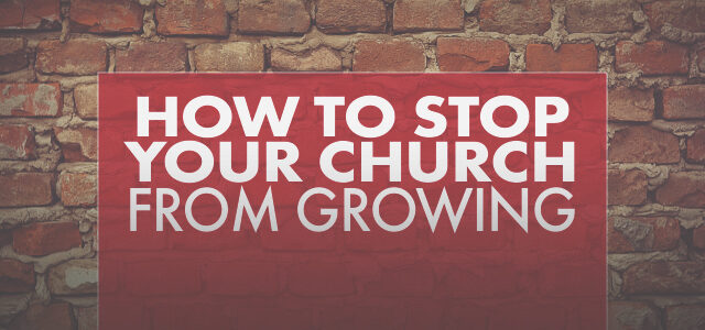 How to STOP Your Church from Growing